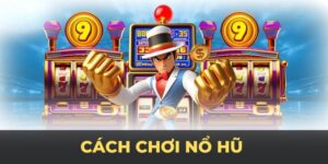 Bí Quyết Chơi Nổ Hũ Chắc Thắng 100%, Hưởng Trọn Jackpot