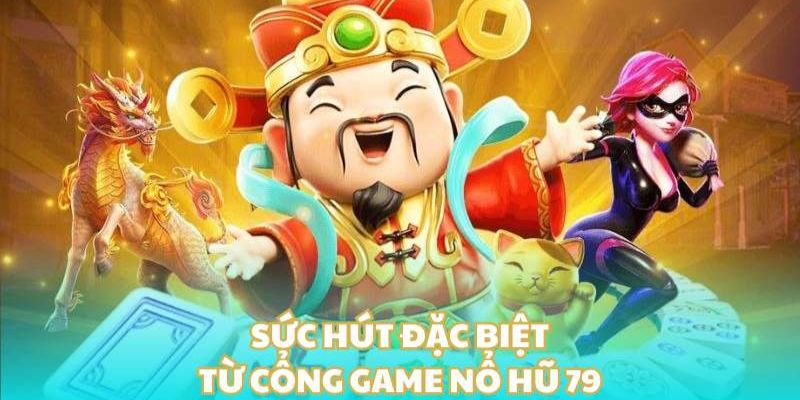 Thế mạnh làm nên sức hút của nổ hũ 79