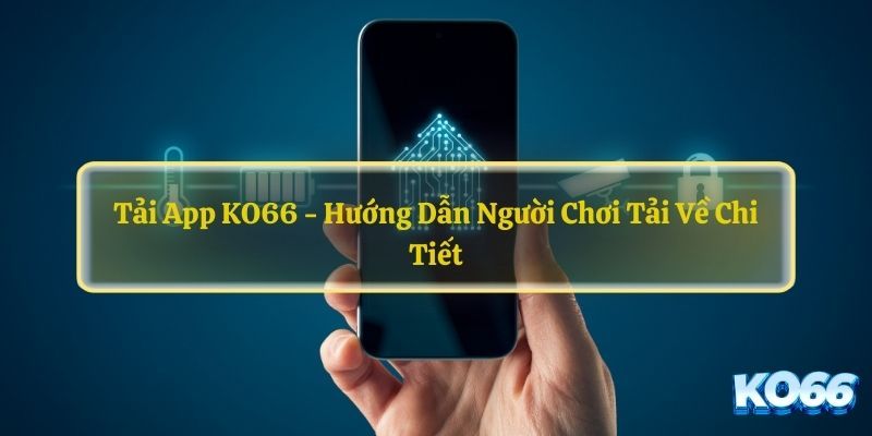 Chỉ cần có thiết bị thông minh là đã có thể sở hữu app nhà cái